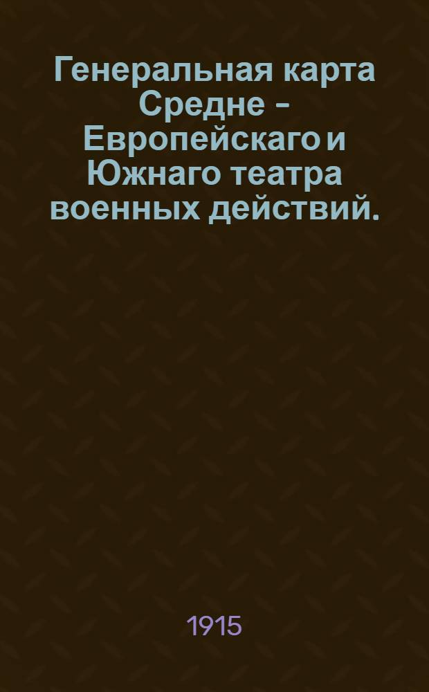 Генеральная карта Средне - Европейскаго и Южнаго театра военных действий. : (Россiя, Францiя, Англiя, Бельгiя, Сербiя, Черногорiя, Австро-Венгрiя, Германiя, Турцiя, Италiя, Грецiя, Болгарiя, Румынiя, Албанiя и Швейцарiя)
