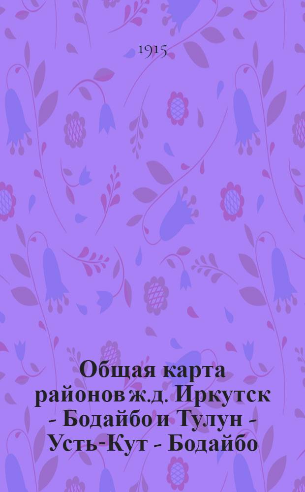 Общая карта районов ж.д. Иркутск - Бодайбо и Тулун - Усть-Кут - Бодайбо