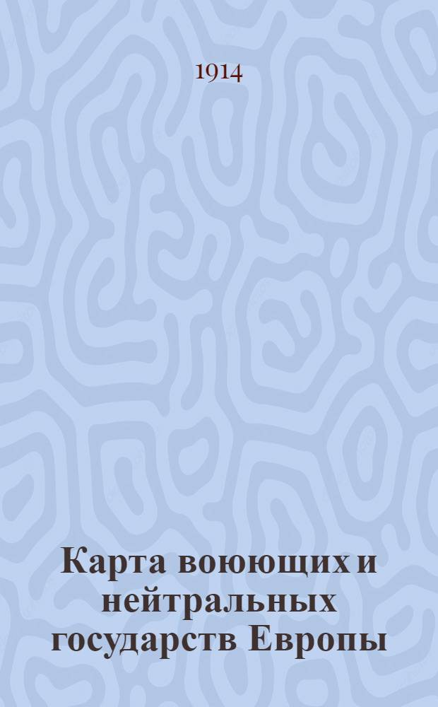 Карта воюющих и нейтральных государств Европы : С указанием крепостей и вооруженных сил