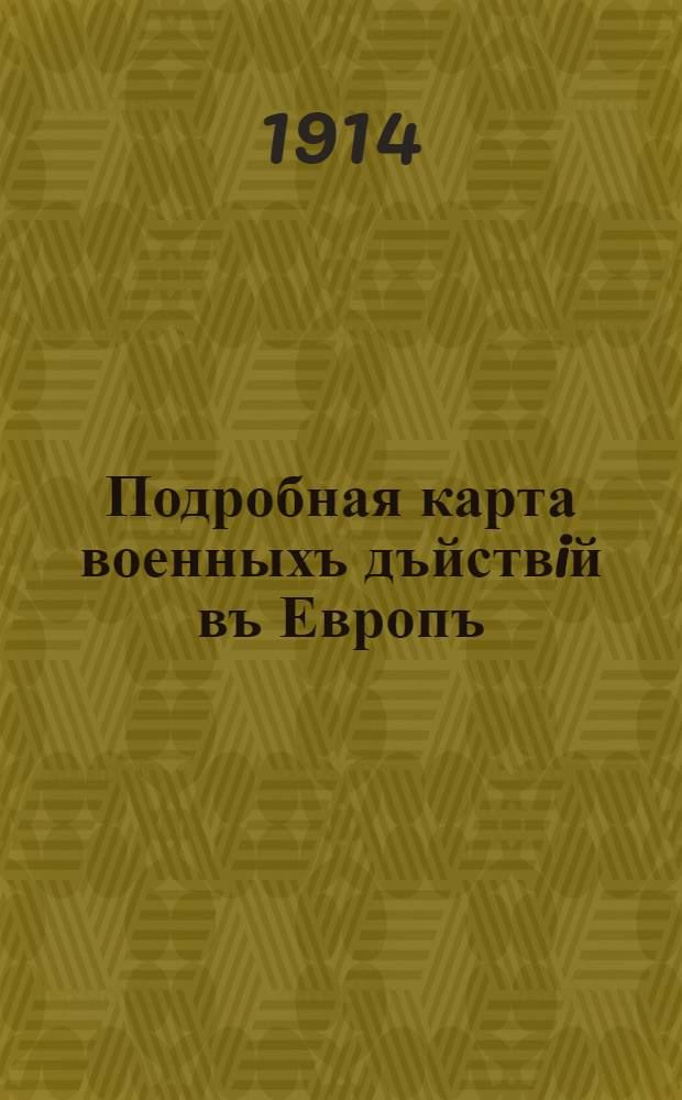 Подробная карта военныхъ дъйствiй въ Европъ