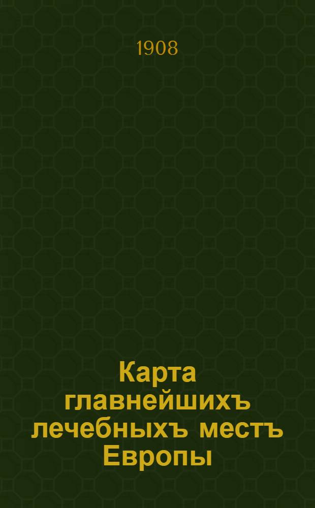 Карта главнейшихъ лечебныхъ местъ Европы : Минеральныя воды, морскiя купанья, климатическiя и горныя станцiи