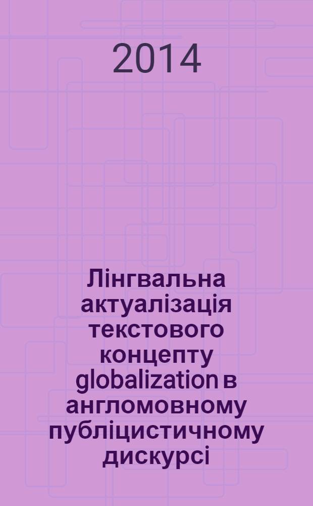 Лiнгвальна актуалiзацiя текстового концепту globalization в англомовному публiцистичному дискурсi : автореферат диссертации на соискание ученой степени к.филол.н. : специальность 10.02.04