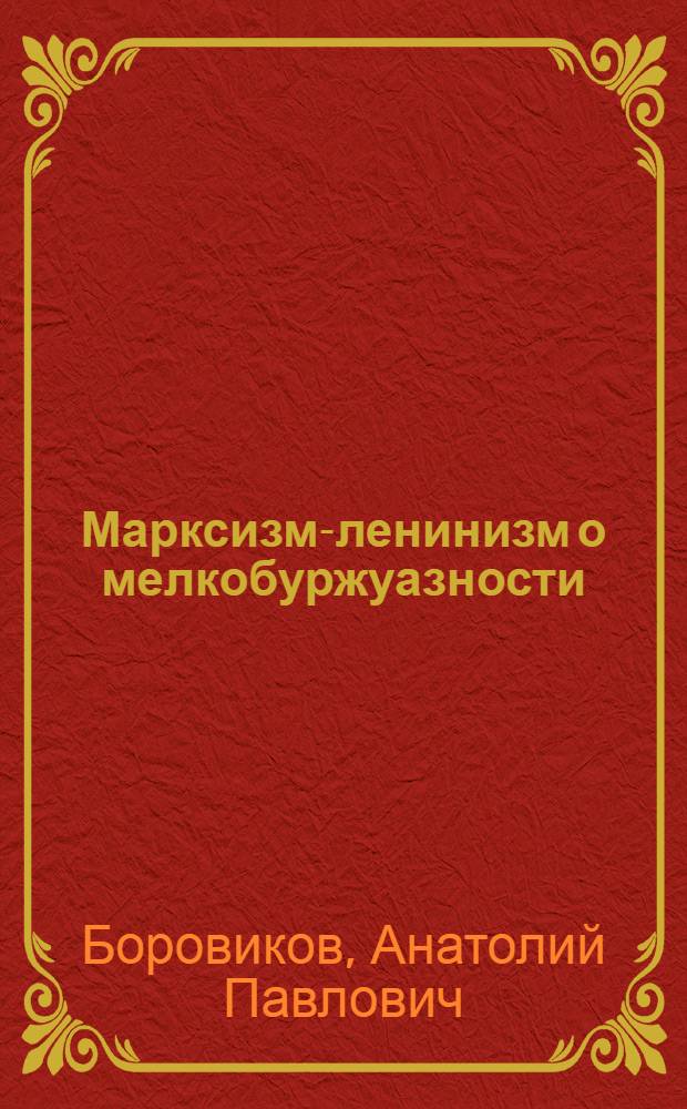 Марксизм-ленинизм о мелкобуржуазности : (для партийно-политической учебы)