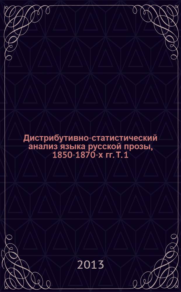 Дистрибутивно-статистический анализ языка русской прозы, 1850-1870-х гг. Т. 1