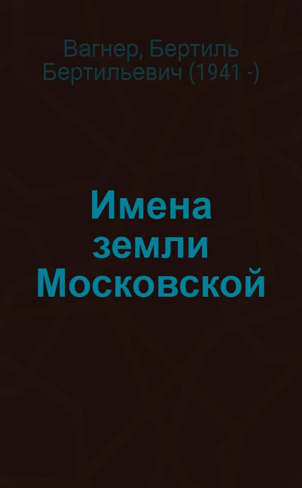 Имена земли Московской : популярный топонимический словарь для краеведов и туристов