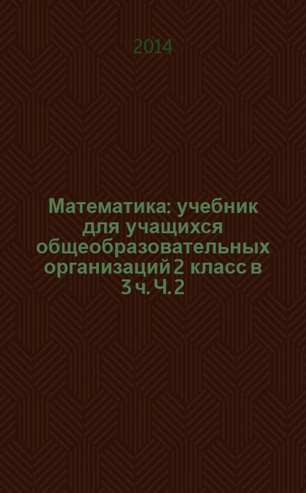 Математика : учебник для учащихся общеобразовательных организаций 2 класс в 3 ч. Ч. 2 : Ч. 2
