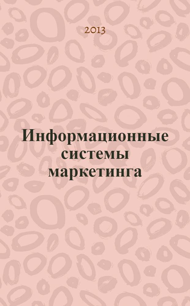 Информационные системы маркетинга : учебное пособие : для студентов и аспирантов, обучающихся по направлению "Менеджмент" (профиль "Маркетинг")