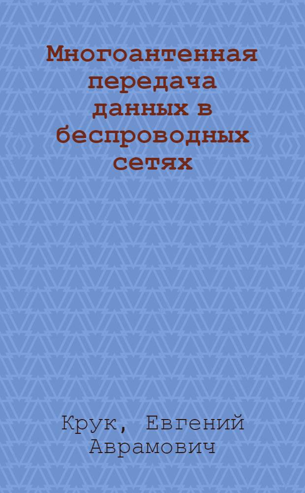 Многоантенная передача данных в беспроводных сетях : учебное пособие : для студентов, обучающихся по направлению 210700 "Инфокоммуникационные технологии и системы связи"