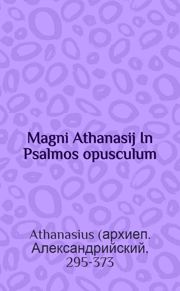 Magni Athanasij In Psalmos opusculum // Psalterium ...