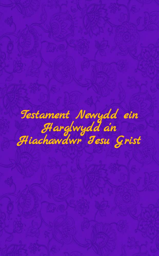 Testament Newydd ein Harglwydd a'n Hiachawdwr Iesu Grist // Y Bibl Cyssegr-lan ...