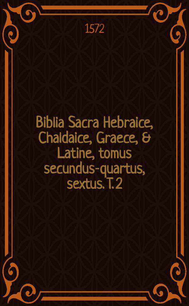 [Biblia Sacra Hebraice, Chaldaice, Graece, & Latine, tomus secundus-quartus, sextus]. [T. 2] : Sacrorum Bibliorum tomus secundus