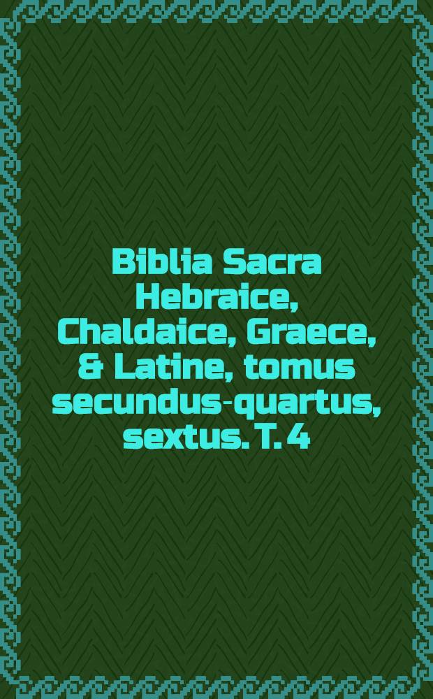 [Biblia Sacra Hebraice, Chaldaice, Graece, & Latine, tomus secundus-quartus, sextus]. [T. 4] : Sacrorum Bibliorum tomus tertius