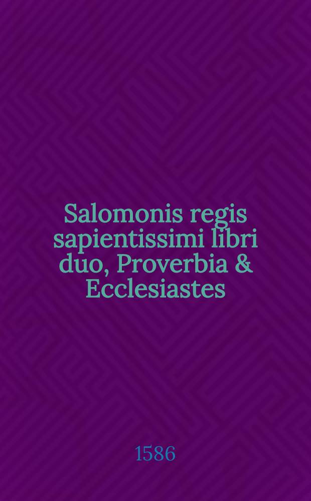 Salomonis regis sapientissimi libri duo, Proverbia & Ecclesiastes : in gratiam studiosae iuventutis, vera sapientiae appetentis, seorsimediti, & Bohemica versione, uter versus versibus, & pene verbae verbis respondant, explicati atque illustrati