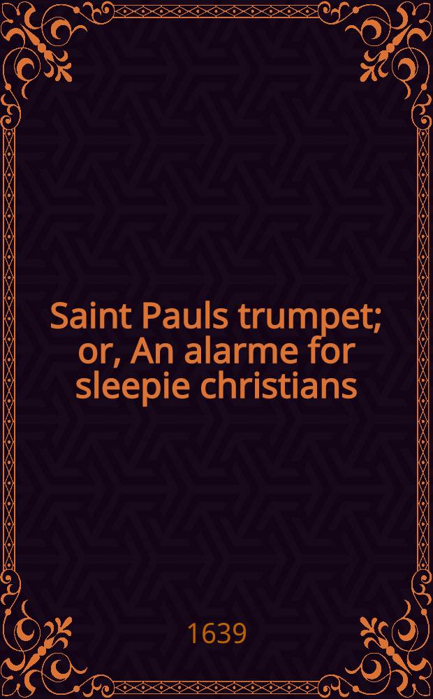 Saint Pauls trumpet; or, An alarme for sleepie christians // Thrēnoikos