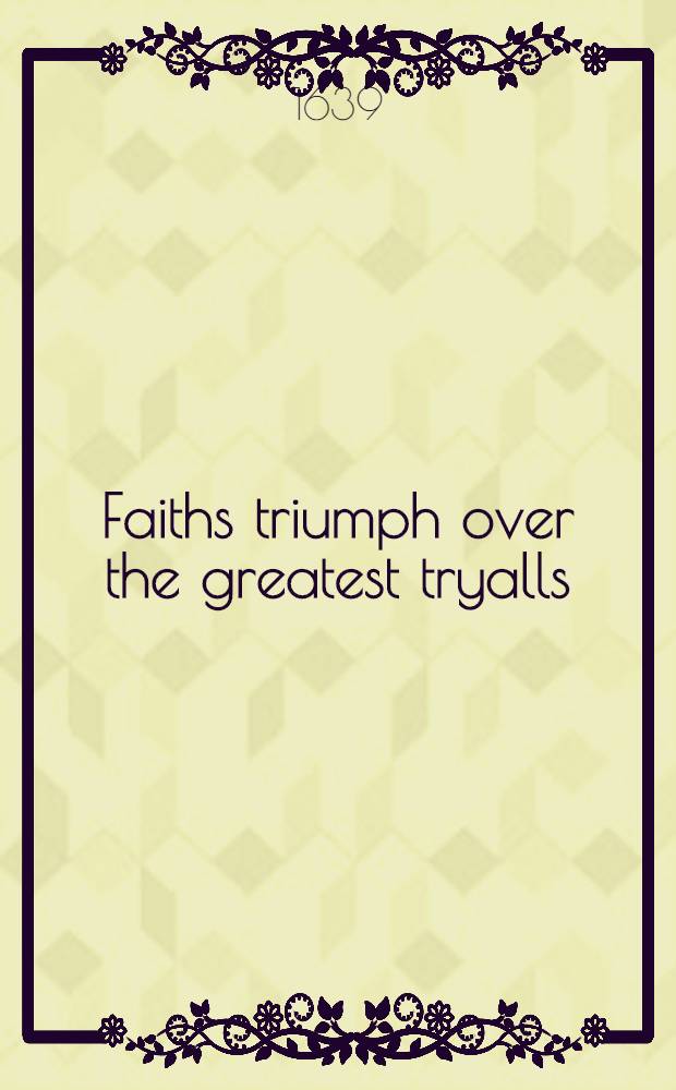 Faiths triumph over the greatest tryalls // Thrēnoikos