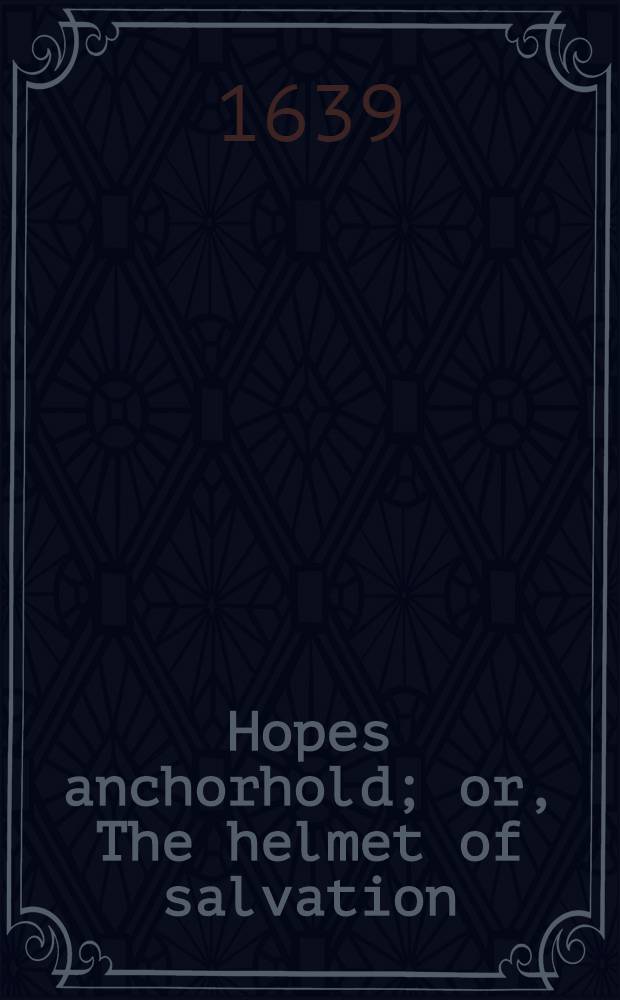 Hopes anchorhold; or, The helmet of salvation // Thrēnoikos