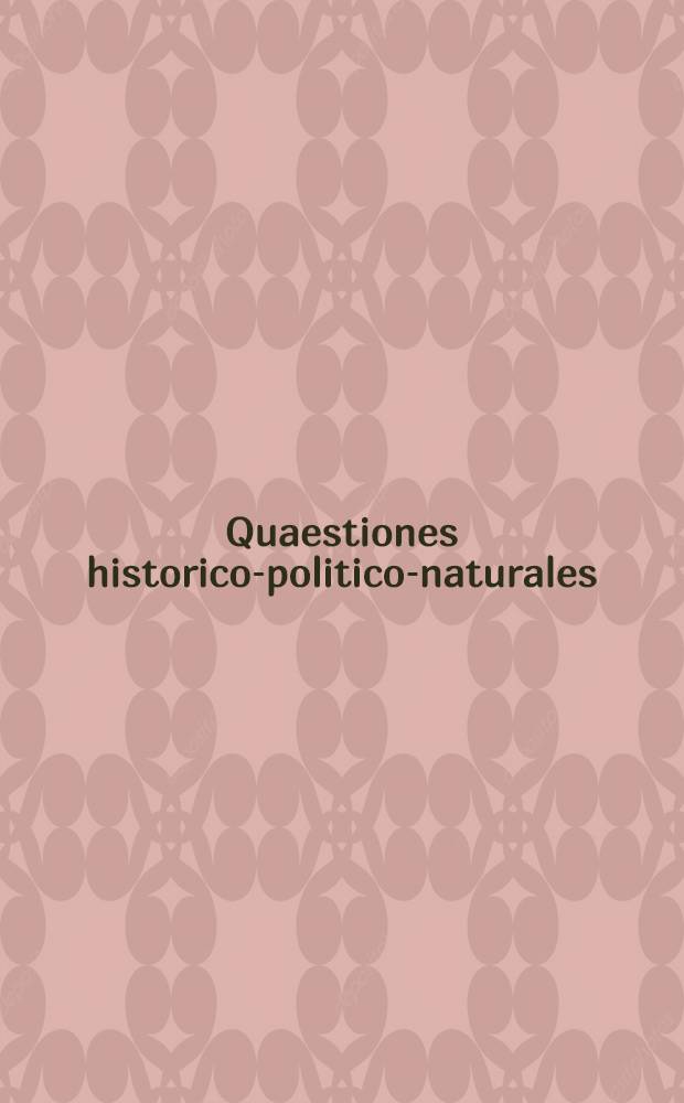 Quaestiones historico-politico-naturales