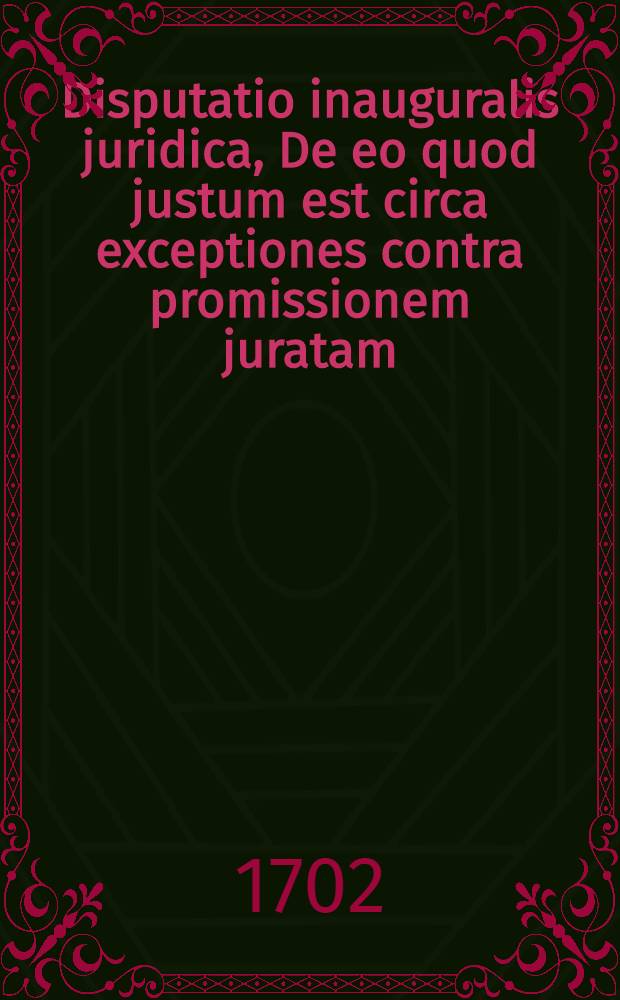 ... Disputatio inauguralis juridica, De eo quod justum est circa exceptiones contra promissionem juratam