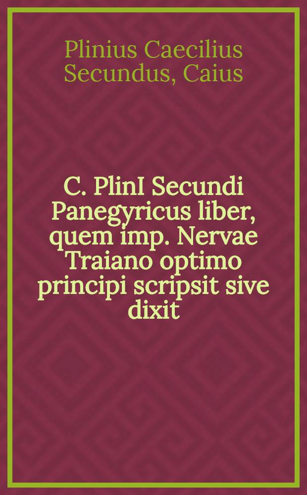 C. PlinI Secundi Panegyricus liber, quem imp. Nervae Traiano optimo principi scripsit sive dixit: // ... Dissertatiuncula apud principes