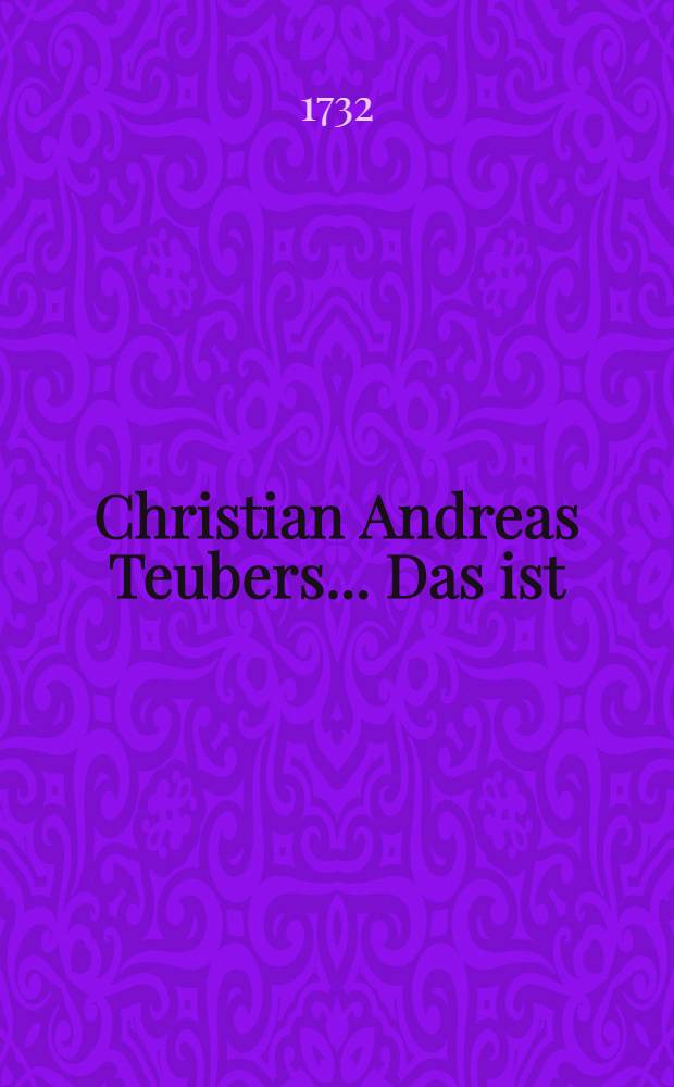 Christian Andreas Teubers ... Das ist: Wahrscheinliche Muthmassung von dem alten und dunckeln Jüdischen Oster-Liede ...