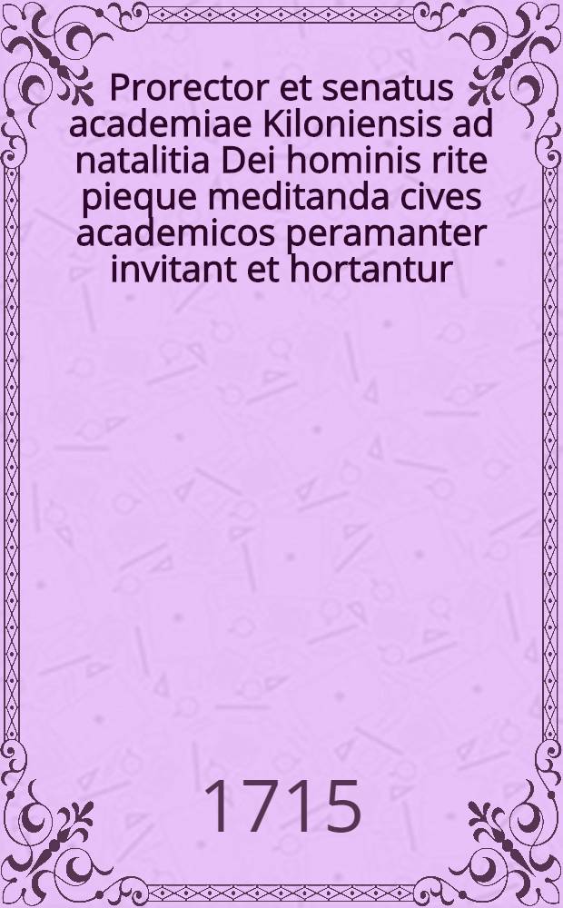 Prorector et senatus academiae Kiloniensis ad natalitia Dei hominis rite pieque meditanda cives academicos peramanter invitant et hortantur