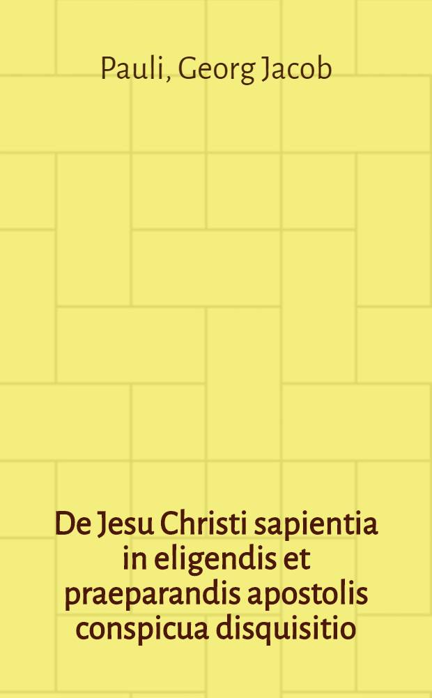De Jesu Christi sapientia in eligendis et praeparandis apostolis conspicua disquisitio