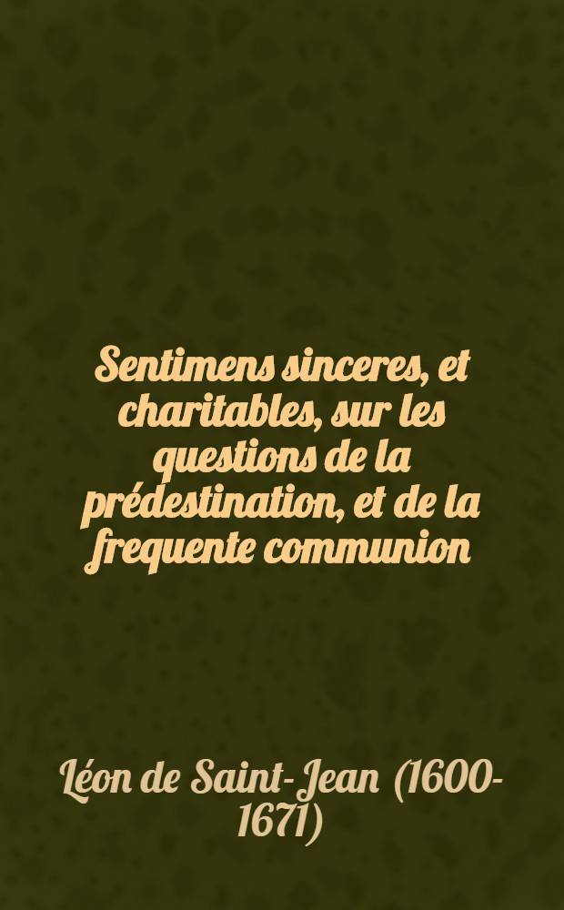 Sentimens sinceres, et charitables, sur les questions de la prédestination, et de la frequente communion