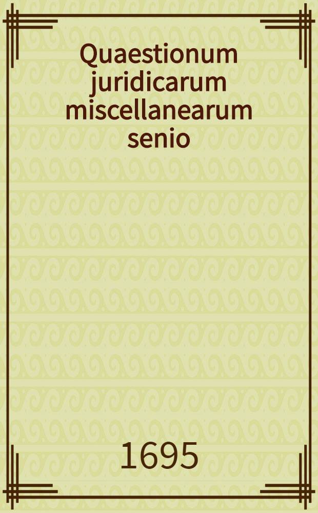 ... Quaestionum juridicarum miscellanearum senio