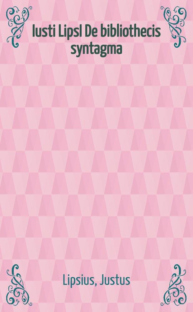 Iusti LipsI De bibliothecis syntagma