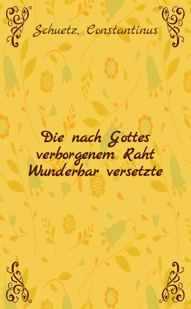 Die nach Gottes verborgenem Raht Wunderbar versetzte: Und durch sonderbahre Bezeugung Zweyer Grossen Könige Aug. II. und Caroli XII. Jn gewuünscher Friedens-Vereinigung Bestätigte und versicherte Polnische Crone Auf dem Erlauchtesten Haupte Der Durchl. und Groβmächtigsten Fürsten und Herrn Hn. Stanislai I. Am 3. Sonnt. post Epif. in der Ober-Pfarr-Kirchen von E.E. Raht und sämbtl. Ordnungen in aller Unterthänigkeit erkant, Und mit schuldigstem Gehorsam angenoommen: Unter andächtiger Fürstellung Götttlichen Worts Jn einer Morgen-Predigt