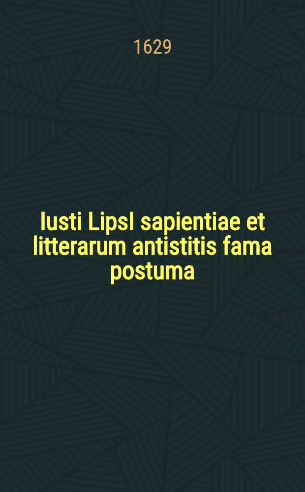 Iusti LipsI sapientiae et litterarum antistitis fama postuma