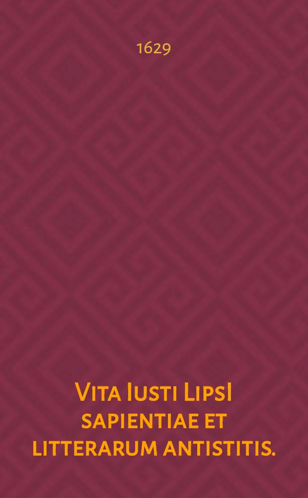 Vita Iusti LipsI sapientiae et litterarum antistitis. // Iusti LipsI ... fama postuma