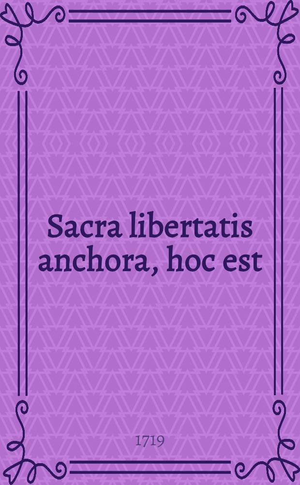 Sacra libertatis anchora, hoc est: Analysis . in causis religionis 52. articuli quinti instrumenti pacis Westphalicae, ubi agitur de pluritate votorum, in quibus causis non sit attendenda: speciatim de jure eundi in partes, nec non de juribus singulorum