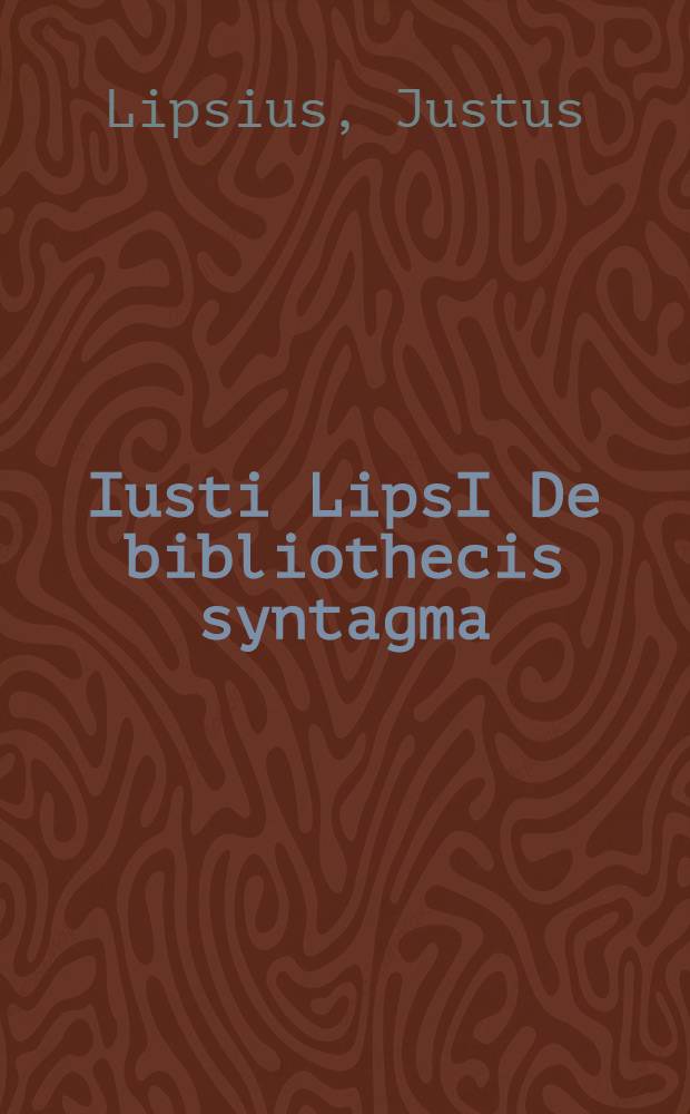 Iusti LipsI De bibliothecis syntagma