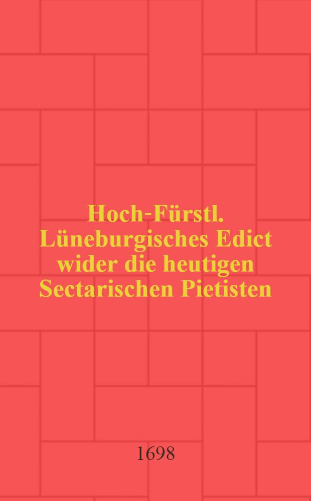 Hoch-F&uuml;rstl. L&uuml;neburgisches Edict wider die heutigen Sectarischen Pietisten