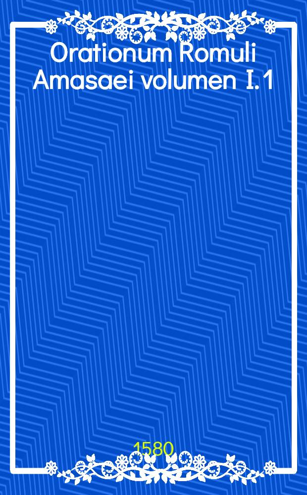 Orationum Romuli Amasaei volumen I. [1]