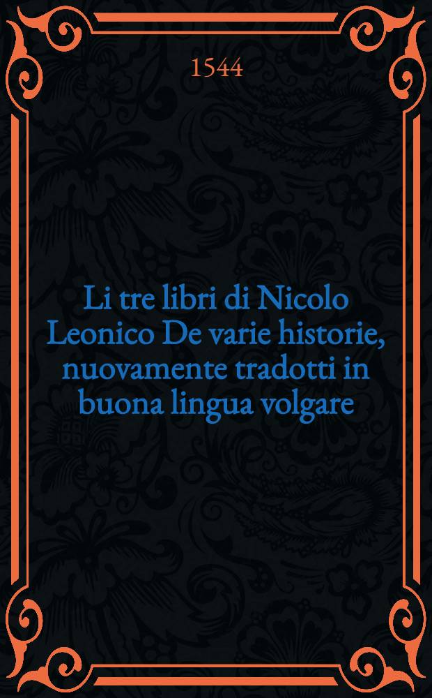 Li tre libri di Nicolo Leonico De varie historie, nuovamente tradotti in buona lingua volgare