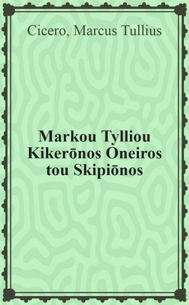 Markou Tylliou Kikerōnos Oneiros tou Skipiōnos // Officia ...
