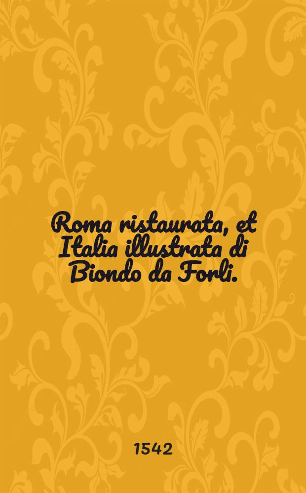 Roma ristaurata, et Italia illustrata di Biondo da Forli.