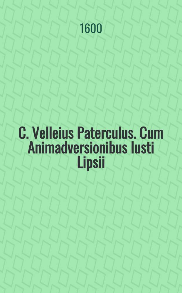 C. Velleius Paterculus. Cum Animadversionibus Iusti Lipsii