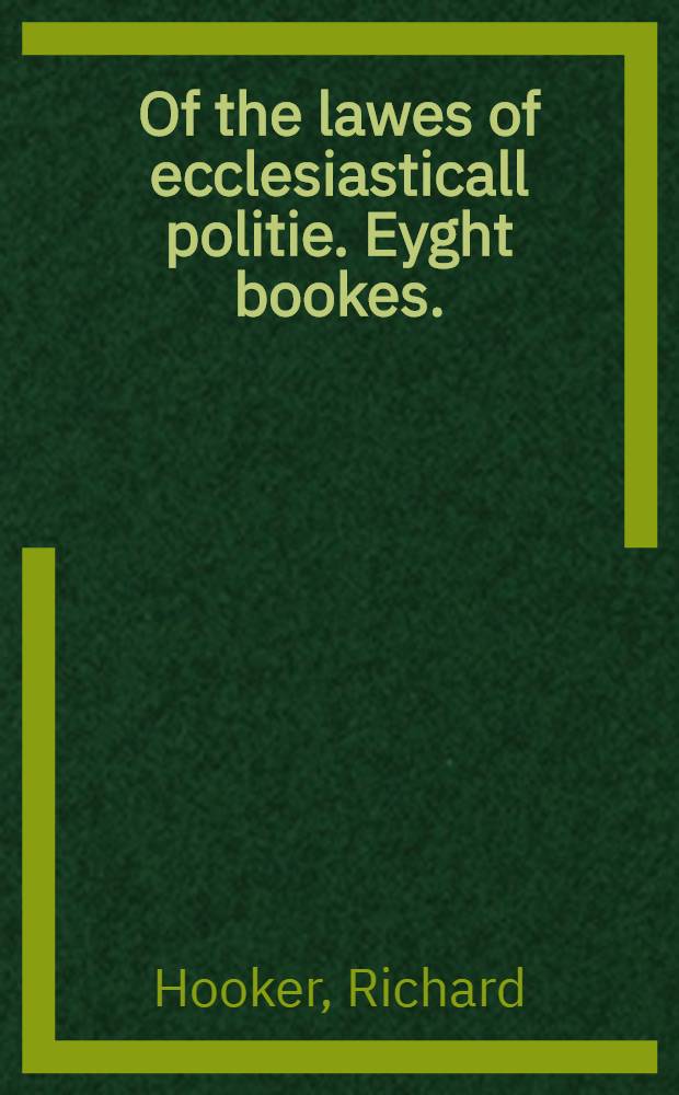 Of the lawes of ecclesiasticall politie. Eyght bookes.