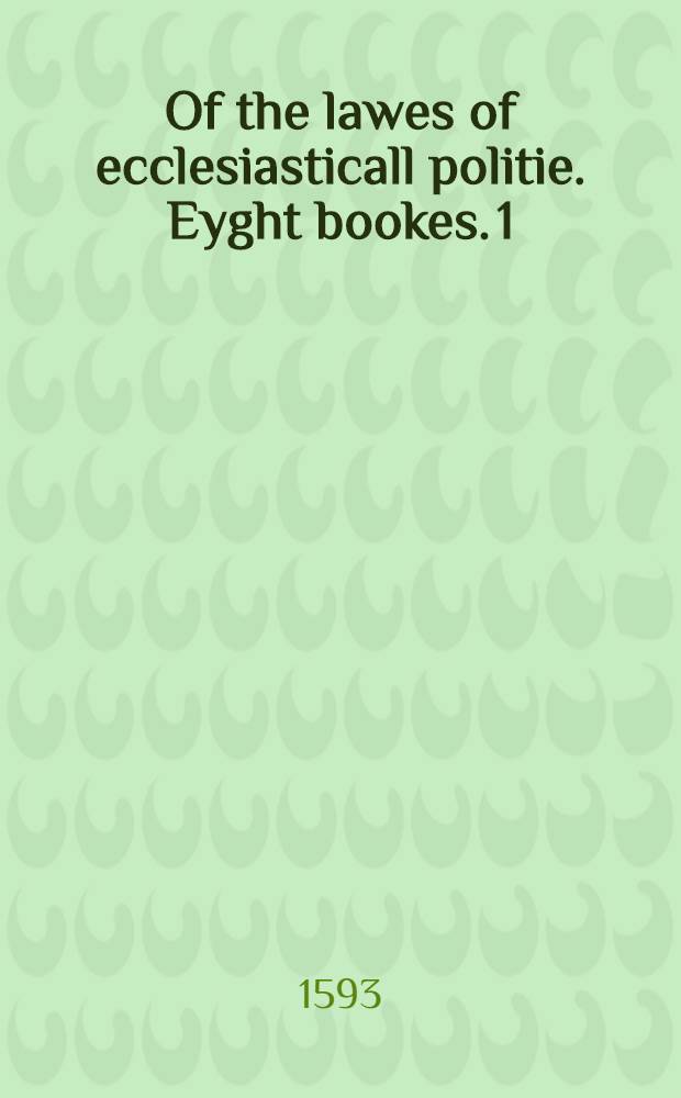 Of the lawes of ecclesiasticall politie. Eyght bookes. [1]