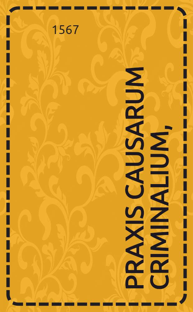 Praxis causarum criminalium, : regulis non minus brevibus, quam doctis conscripta