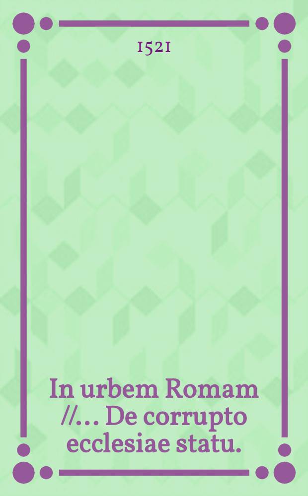 In urbem Romam // ... De corrupto ecclesiae statu.