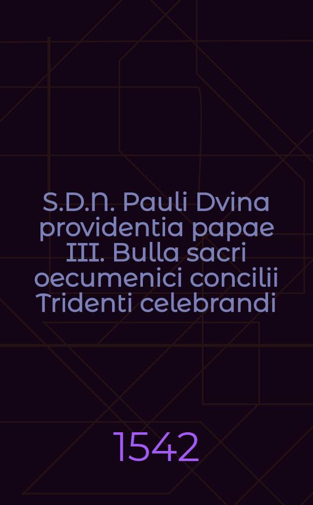 S.D.N. Pauli Dvina providentia papae III. Bulla sacri oecumenici concilii Tridenti celebrandi