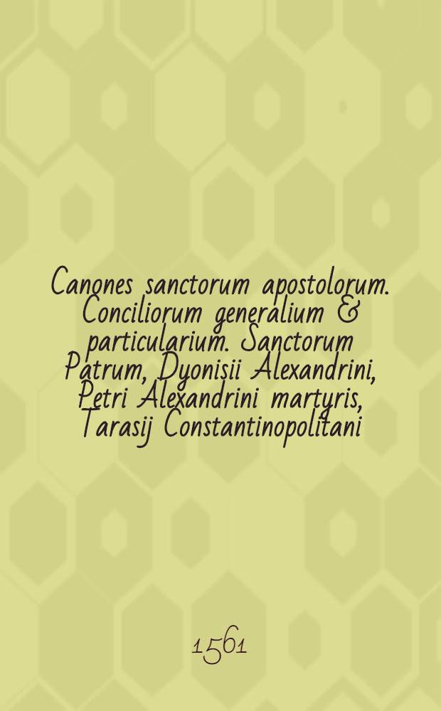 Canones sanctorum apostolorum. Conciliorum generalium & particularium. Sanctorum Patrum, Dyonisii Alexandrini, Petri Alexandrini martyris, Tarasij Constantinopolitani, Gregorij Thaumaturgi ... & aliorum veterum theologorum. Photii Constantinopolitani praefixus est Nomocanon: id est canonum & legum imperatoriarum de ecclesiastica disciplina, conciliatio, & in certos locos ac titulos distributio.
