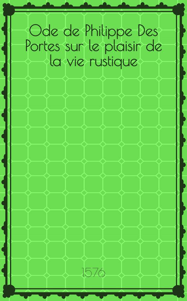 Ode de Philippe Des Portes sur le plaisir de la vie rustique // Les plaisirs de la vie rustique ...