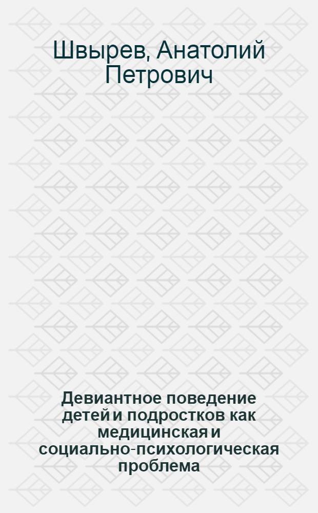 Девиантное поведение детей и подростков как медицинская и социально-психологическая проблема : монография