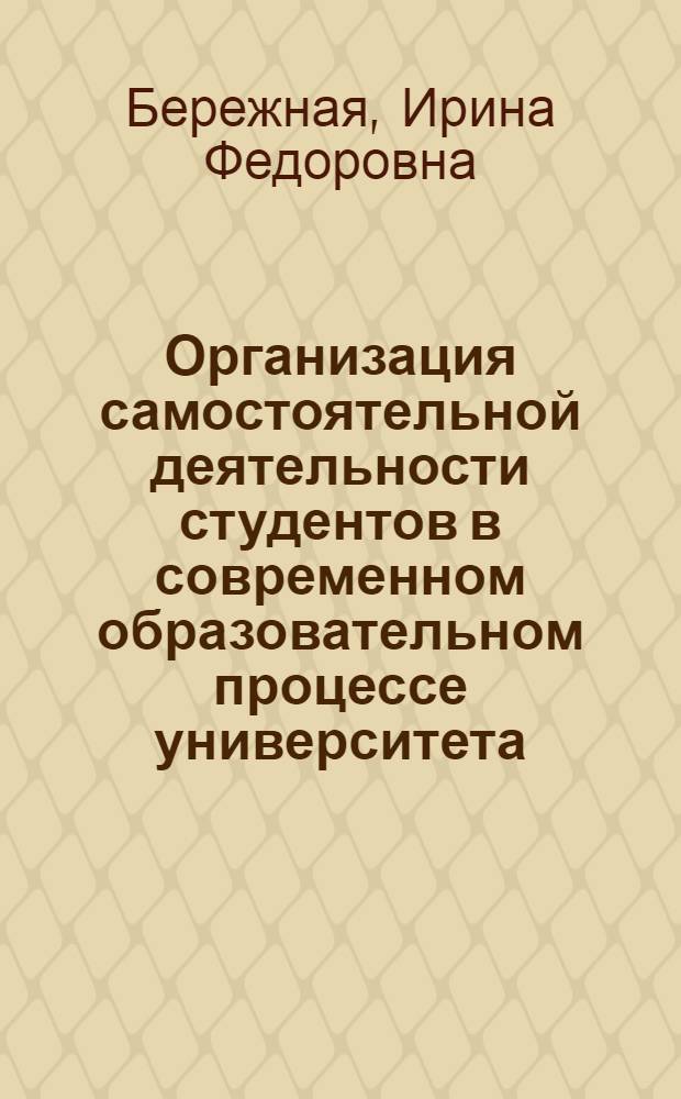 Организация самостоятельной деятельности студентов в современном образовательном процессе университета : учебное пособие для вузов