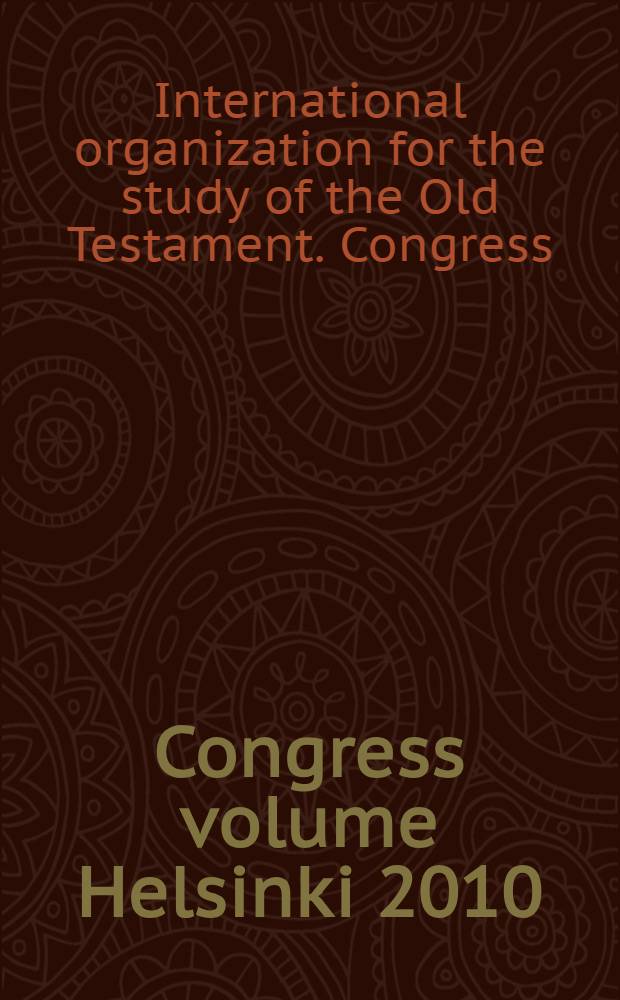 Congress volume Helsinki 2010 : papers from the 20th Congress of the International organization for the study of the Old Testament (IOSOT) held in Helsinki, Finland, from 1 to 6 August, 2010 = Том конгресса Хельсинки 2010